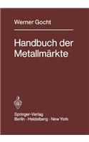 Handbuch Der Metallm Rkte: Erzvorkommen, Metallgewinnung, Metallverwendung, Preisbildung, Handelsregelungen