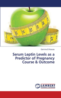 Serum Leptin Levels as a Predictor of Pregnancy Course & Outcome