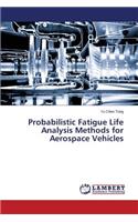 Probabilistic Fatigue Life Analysis Methods for Aerospace Vehicles