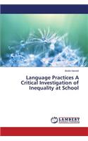 Language Practices A Critical Investigation of Inequality at School: (English)