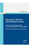 Agrarelite, Diktatur und Neoliberalismus: Ursachen Und Hintergrunde Des Staatsbankrotts