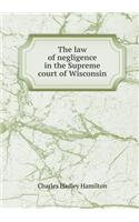 The Law of Negligence in the Supreme Court of Wisconsin