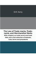 The Law of Trade-Marks, Trade-Name, and Merchandise Marks with Chapters on Trade Secret and Trade Libel, and a Full Collection of Statutes, Rules, Forms and Precedents