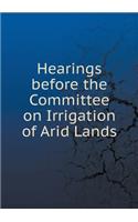 Hearings Before the Committee on Irrigation of Arid Lands