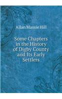 Some Chapters in the History of Digby County and Its Early Settlers