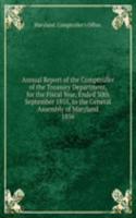 Annual Report of the Comptroller of the Treasury Department, for the Fiscal Year, Ended 30th September 1855, to the General Assembly of Maryland.