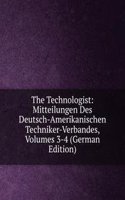 Technologist: Mitteilungen Des Deutsch-Amerikanischen Techniker-Verbandes, Volumes 3-4 (German Edition)