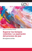 Superar los tiempos violentos: La aspiración del proceso de paz