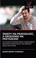 SwiEty Ma PrzeszloSC, a Grzesznik Ma PrzyszloSC