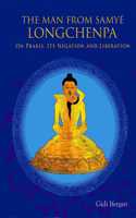 The Man From Samye: Longchenpa on Praxis, Its Negation and Liberation Hardcover â€“ 1 January 2014