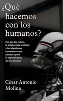 Â¿Que hacemos con los humanos?: Por que los robots, la inteligencia artificial y los algoritmos representan una amenaza para la supervivencia del ser humano