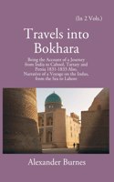 Travels into Bokhara Being the Account of a Journey from India to Cabool, Tartary and Persia 1831-1833 Also, Narrative of a Voyage on the Indus, from the Sea to Lahore