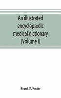 illustrated encyclopædic medical dictionary. Being a dictionary of the technical terms used by writers on medicine and the collateral sciences, in the Latin, English, French and German languages (Volume I)