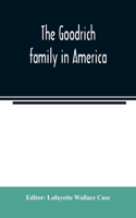 Goodrich family in America. A genealogy of the descendants of John and William Goodrich of Wethersfield, Conn., Richard Goodrich of Guilford, Conn., and William Goodridge of Watertown, Mass., together with a short historical account of the family i