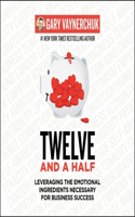 Twelve and a Half Lib/E: Leveraging the Emotional Ingredients Necessary for Business Success