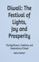 Diwali: The Festival of Lights, Joy, and Prosperity: The Significance, Traditions, and Celebrations of Diwali