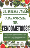 Dr. Barbara O'Neill Cura Avanzata Per l'Endometriosi: Una guida completa per gestire l'endometriosi in modo naturale con rimedi olistici, guarigione nutrizionale e strategie di stile di vita per un soll