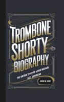 Trombone Shorty Biography: The Untold Story of a New Orleans Jazz Superstar