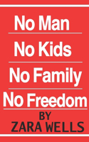 No Man No Kids No Family No Freedom: The Missing Ingredients for a Truly Free Life