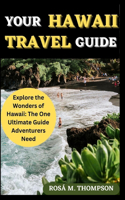 Your Hawaii Travel Guide: Explore the Wonders of Hawaii: The One Ultimate Guide Adventurers Need