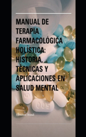 Manual de Terapia Farmacológica Holística: Historia, Técnicas y Aplicaciones en Salud Mental