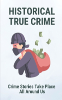 Historical True Crime: Crime Stories Take Place All Around Us: True Crime Of Murder