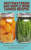 Mouthwatering And Simple Home Canned Recipes: Guide And Recipes For Canning And Preserving Food: A Beginner'S Guide To Canning And Preserving