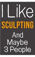 I Like Sculpting And Maybe 3 People