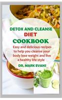 Detox and Cleanse Diet Cookbook: Easy and delicious recipes to help you cleanse your body, lose weight and live a healthy lifestyle