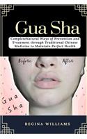 Gua Sha: Complete Natural Ways of Prevention and Treatment through Traditional Chinese Medicine to Maintain Perfect Health