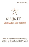 OH GOTT - ich mach's mir selbst!: Wenn du noch Kirchensteuer zahlst, solltest du dieses Buch nicht lesen!