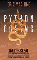 Python Coding: Learn To Code Fast. Python For Data Analysis And Machine Learning. Advanced Methods To Learn How To Create Codes. Practical Programming Strategies F