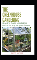 The Greenhouse Gardening: Growing foods, vegetables and fruits in your greenhouse