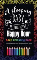 A Sleeping Baby Is The New Happy Hour Adult Colouring Book