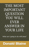 Most Important Question You Will Ever Answer in Your Life: What am I going to do with Jesus?