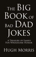 Big Book of Bad Dad Jokes: A Treasury of Family-Fun Wholesome Humor