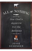 All or Nothing: One Chef's Appetite for the Extreme