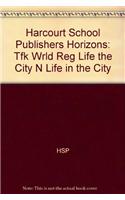 Harcourt School Publishers Horizons: Tfk Wrld Reg Life the City N Life in the City: Tfk Wrld Reg Life the City N Life in the City