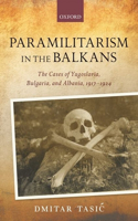 Paramilitarism in the Balkans: Yugoslavia, Bulgaria, and Albania, 1917-1924(The Greater War)