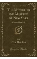 The Mysteries and Miseries of New York: A Story of Real Life (Classic Reprint)