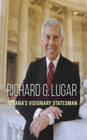 Richard G. Lugar: Indiana's Visionary Statesman(Special Publications of the Lilly Library)