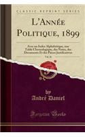 L'AnnÃ©e Politique, 1899, Vol. 26: Avec Un Index AlphabÃ©tique, Une Table Chronologique, Des Notes, Des Documents Et Des PiÃ¨ces Justificatives (Classic Reprint): Avec Un Index AlphabÃ©tique, Une Table Chronologique, Des Notes, Des Documents Et Des PiÃ¨ces Justificatives (Classic Reprint)