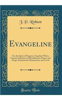 Evangeline: Or, the Spirit of Progress; Together With a Copious Selection of Miscellaneous Poems and Songs, Sentimental, Humourous, and Local (Classic Reprint)
