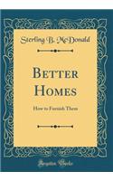 Better Homes: How to Furnish Them (Classic Reprint)