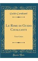 Le Rime di Guido Cavalcanti: Testo Critico (Classic Reprint)