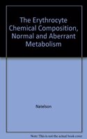 Erythrocyte Chemical Composition, Normal and Aberrant Metabolism