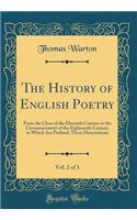 The History of English Poetry, Vol. 2 of 3: From the Close of the Eleventh Century to the Commencement of the Eighteenth Century, to Which Are Prefixed, Three Dissertations (Classic Reprint)