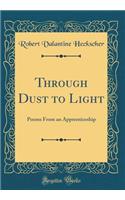 Through Dust to Light: Poems from an Apprenticeship (Classic Reprint)