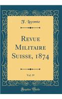 Revue Militaire Suisse, 1874, Vol. 19 (Classic Reprint)