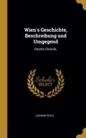 Wien's Geschichte, Beschreibung und Umgegend: Pezzl's Chronik.